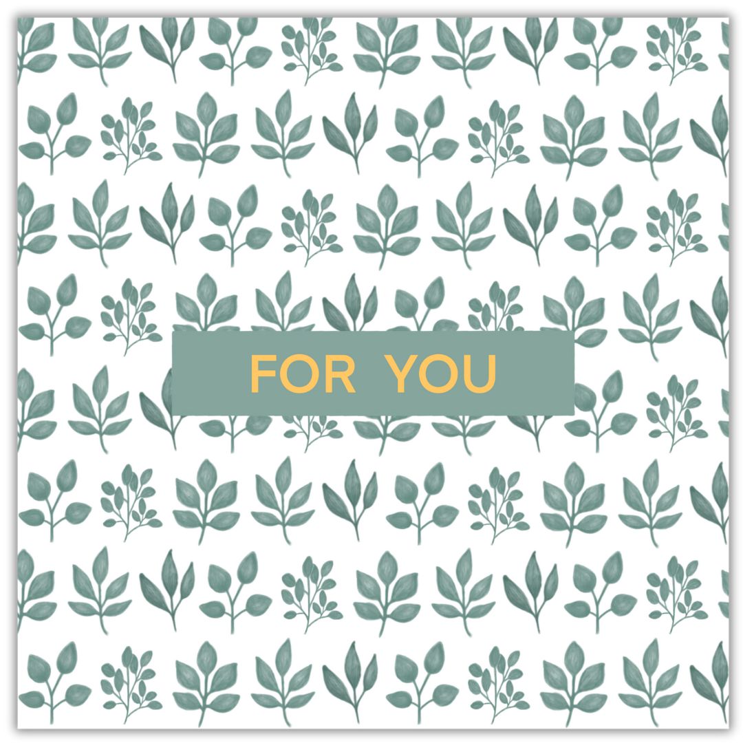 This is a patterned botanical themed greeting card for all occasions. It has the words "For You" in a simple gold font in the centre of the card on a small dark green background. Behind that, the rest of the card is a pattern on clusters of green hand drawn leaves on a white background. 