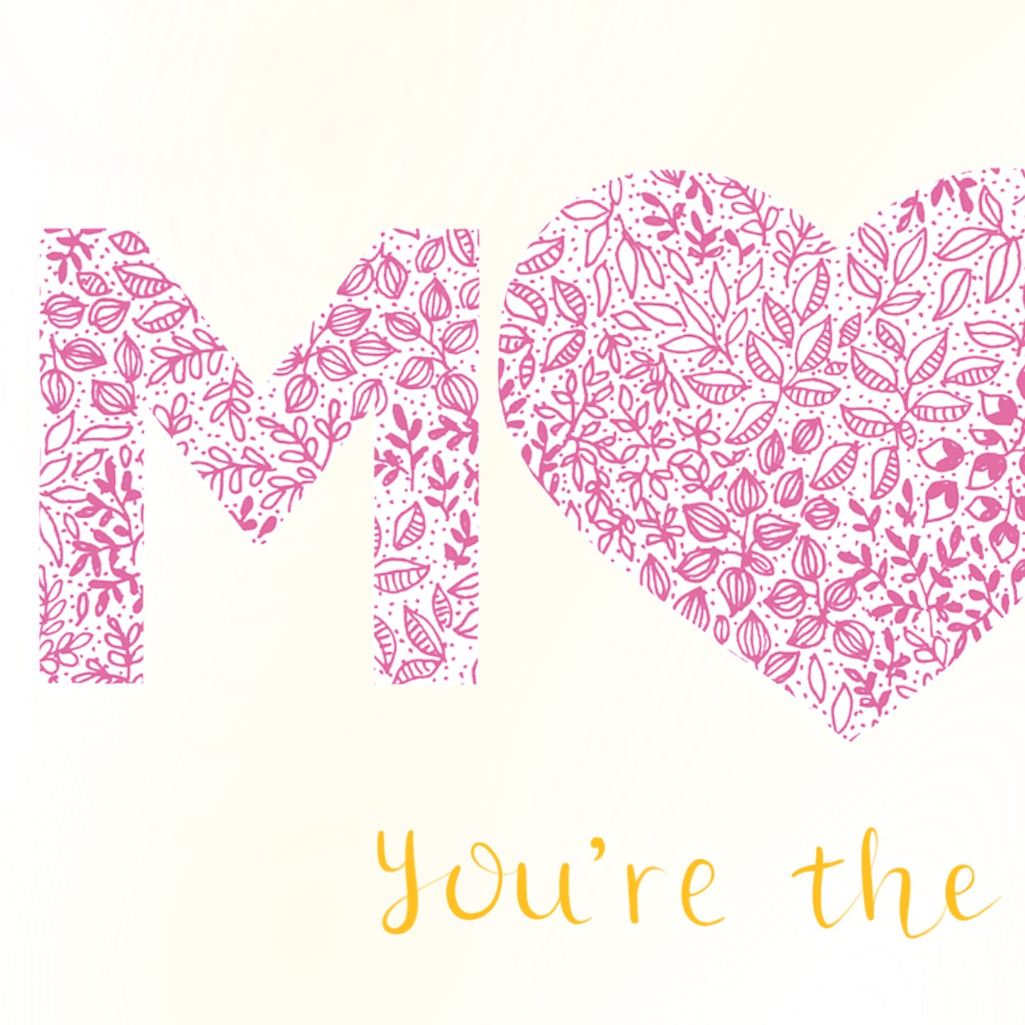 Image shows MUM YOURE THE BEST card. MUM has a pink heart in place of the U and YOURE THE BEST is drawn in yellow writing. MUM is drawn in pink writing and taking the fore front of the card. The heart is made from pink floral drawings. Image is shown in a close up shot to display the detail in t he drawing. 