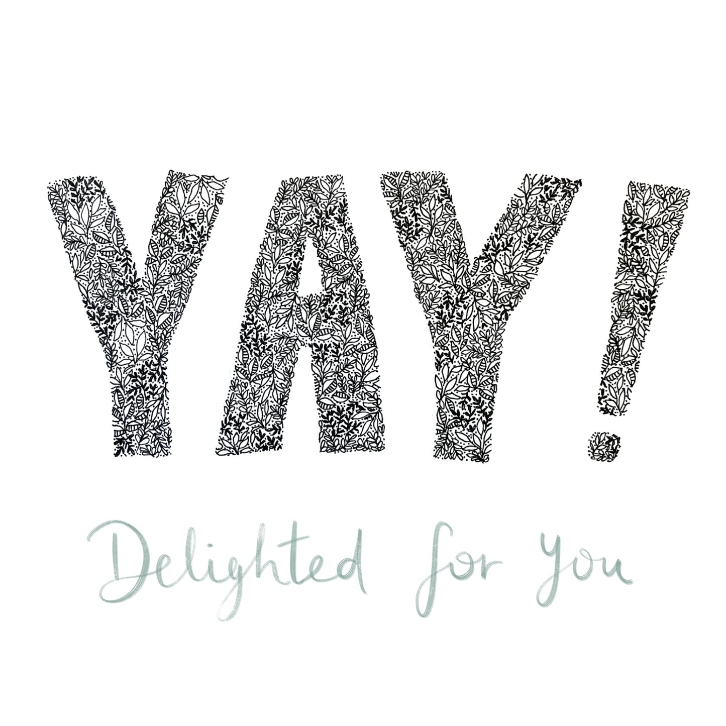 image shows YAY DELIGHTED FOR YOU illustration card. YAY is written in cap block writing drawn from flowers and leaves. and DELIGHTED FOR YOU is written in gold pen. Image is shown on a plain white background. 